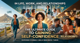 How to Gain Self-Confidence in Life, Work, and Relationships: The Ultimate Guide